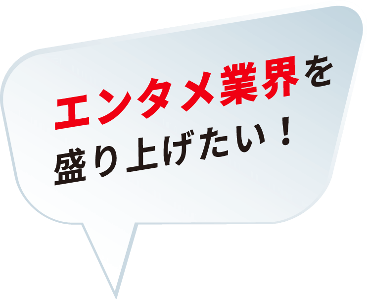 エンタメ業界をもりあげたい